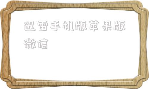 迅雷手机版苹果版微信迅雷安全中心电脑版官网